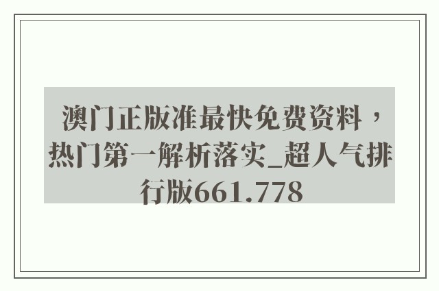 澳门正版准最快免费资料，热门第一解析落实_超人气排行版661.778