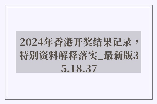 2024年香港开奖结果记录，特别资料解释落实_最新版35.18.37