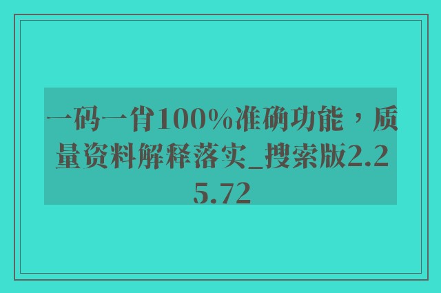 一码一肖100%准确功能，质量资料解释落实_搜索版2.25.72