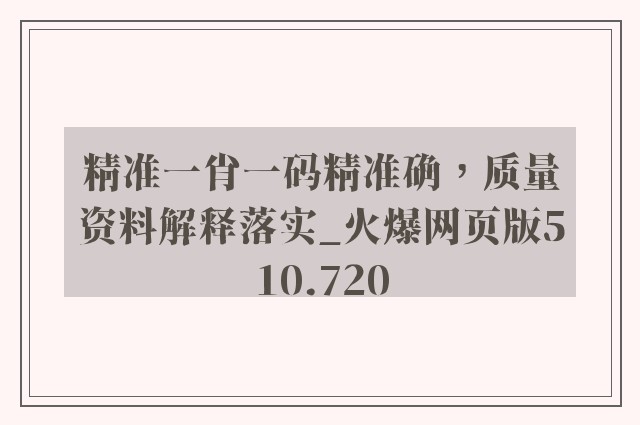 精准一肖一码精准确，质量资料解释落实_火爆网页版510.720