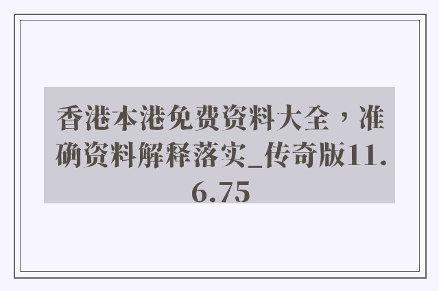 香港本港免费资料大全，准确资料解释落实_传奇版11.6.75