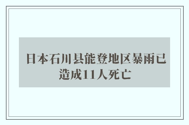 日本石川县能登地区暴雨已造成11人死亡