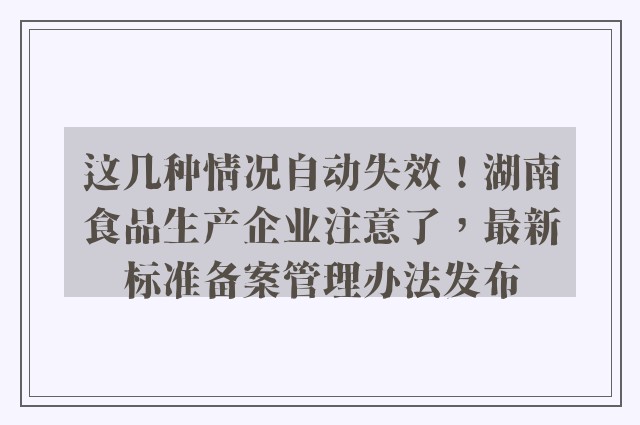 这几种情况自动失效！湖南食品生产企业注意了，最新标准备案管理办法发布