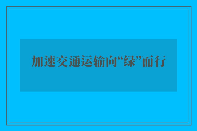 加速交通运输向“绿”而行