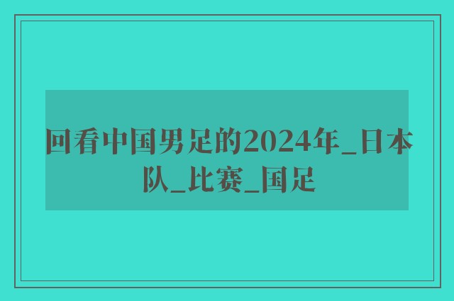 回看中国男足的2024年_日本队_比赛_国足