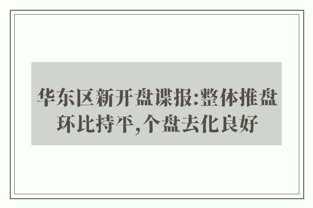 华东区新开盘谍报:整体推盘环比持平,个盘去化良好