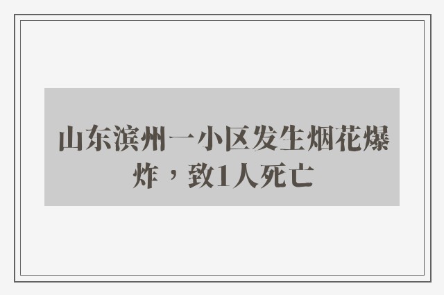 山东滨州一小区发生烟花爆炸，致1人死亡