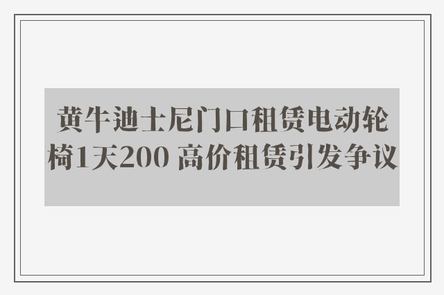 黄牛迪士尼门口租赁电动轮椅1天200 高价租赁引发争议