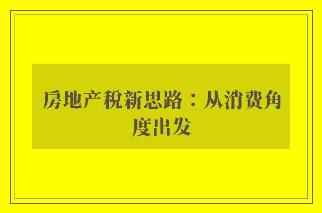 房地产税新思路：从消费角度出发